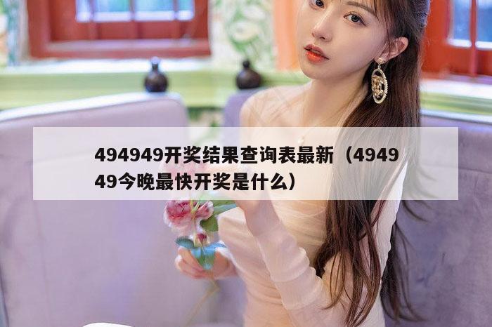 494949开奖结果查询表最新（494949今晚最快开奖是什么）