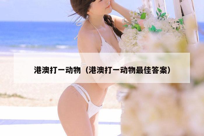 港澳打一动物（港澳打一动物最佳答案）